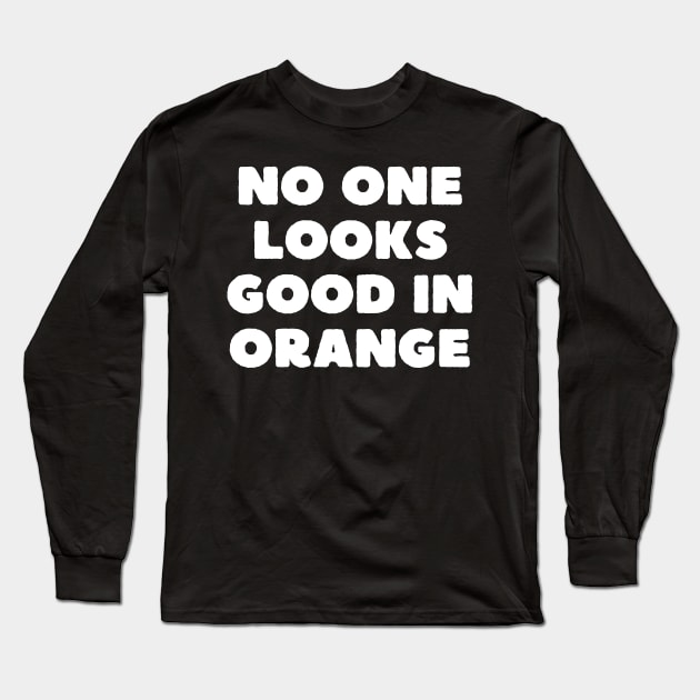 no one looks good in orange Long Sleeve T-Shirt by mdr design